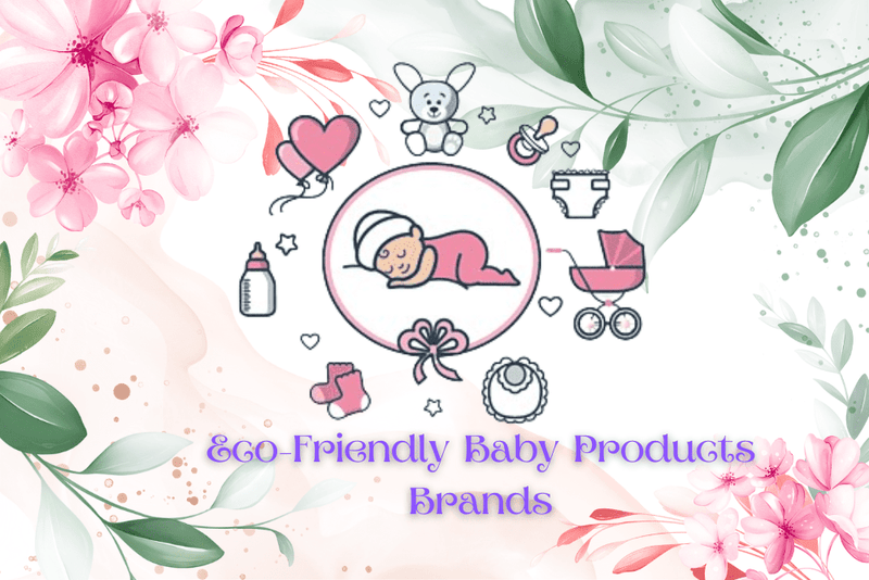 Eco-Friendly Baby Products Brands: Sustainable Choices for New Parents - The Mom Store