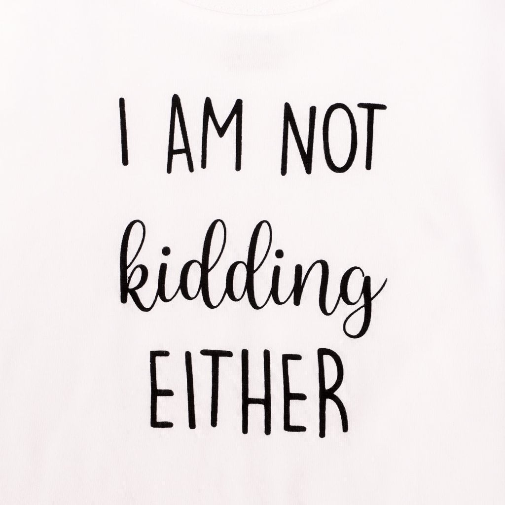 I Am Not Kidding Kids T shirt - 0 - 6 Months Kids Casual Wear